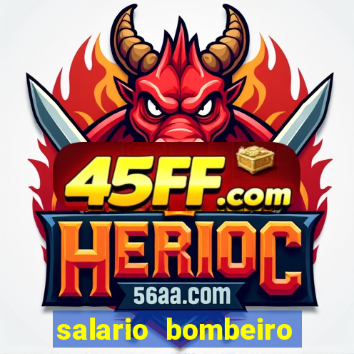 salario bombeiro militar bahia